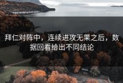 拜仁对阵中，连续进攻无果之后，数据回看给出不同结论