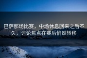 巴萨那场比赛，中场休息回来之后不久，讨论焦点在赛后悄然转移