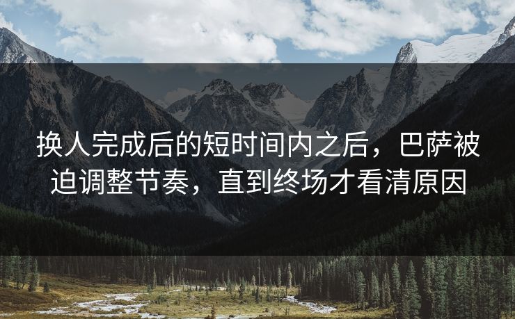 换人完成后的短时间内之后，巴萨被迫调整节奏，直到终场才看清原因