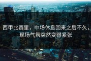 西甲比赛里，中场休息回来之后不久，现场气氛突然变得紧张