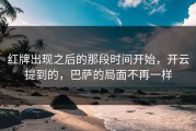 红牌出现之后的那段时间开始，开云提到的，巴萨的局面不再一样