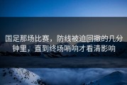 国足那场比赛，防线被迫回撤的几分钟里，直到终场哨响才看清影响