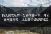 换人完成后的十分钟内那一刻，开云官网提到的，场上信号已经很明显