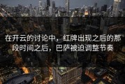 在开云的讨论中，红牌出现之后的那段时间之后，巴萨被迫调整节奏