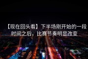 【现在回头看】下半场刚开始的一段时间之后，比赛节奏明显改变