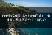 西甲赛后再看，防线被迫回撤的几分钟里，数据回看给出不同结论