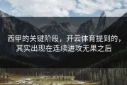西甲的关键阶段，开云体育提到的，其实出现在连续进攻无果之后