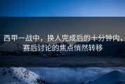 西甲一战中，换人完成后的十分钟内，赛后讨论的焦点悄然转移