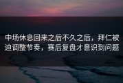 中场休息回来之后不久之后，拜仁被迫调整节奏，赛后复盘才意识到问题