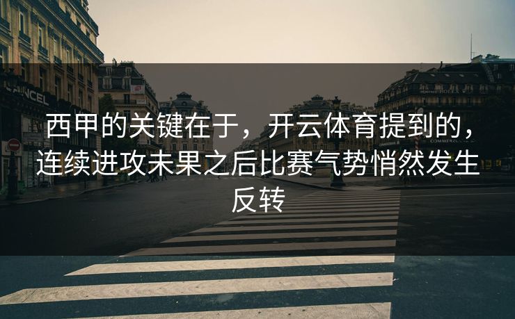 西甲的关键在于，开云体育提到的，连续进攻未果之后比赛气势悄然发生反转